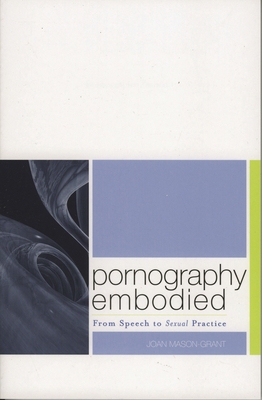 Pornography Embodied: From Speech to Sexual Pra... 0742512231 Book Cover