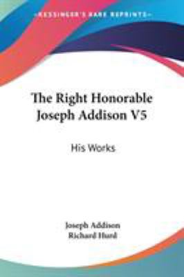 The Right Honorable Joseph Addison V5: His Works 1428636919 Book Cover