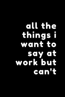 All the things I want to say at work but can't B087SJ2XJK Book Cover