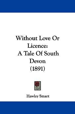 Without Love or Licence: A Tale of South Devon ... 1104572389 Book Cover