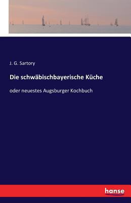 Die schwäbischbayerische Küche: oder neuestes A... [German] 3742872788 Book Cover