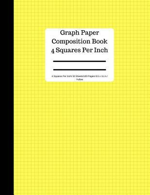 Paperback Yellow Graph Paper Composition Book 4 Square Per Inch/ 50 Sheets/100 Pages/ 8.5: 4 Squares Per Inch / Blank Graphing Paper Notebook / Large 8.5 X 11 / Book