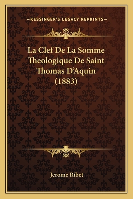 La Clef De La Somme Theologique De Saint Thomas... [French] 1167431111 Book Cover