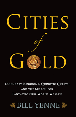 Cities of Gold: Legendary Kingdoms, Quixotic Qu... 1594163537 Book Cover