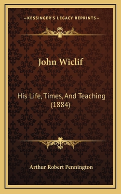 John Wiclif: His Life, Times, and Teaching (1884) 1165029081 Book Cover