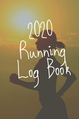 2020 Running Log Book: The Complete 365 Day Runner's Day by Day Log 2020 Monthly Calendar Planner, One Year Weekly And Monthly Calendar (6 x 9 inches)