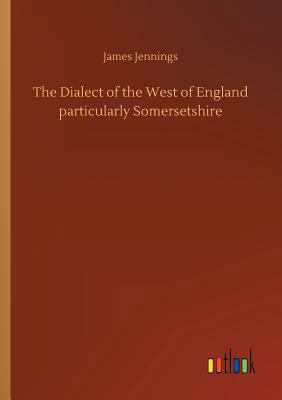 The Dialect of the West of England particularly... 3732694992 Book Cover