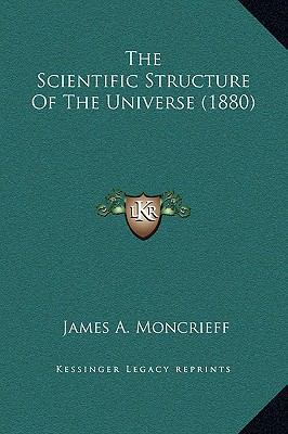 The Scientific Structure Of The Universe (1880) 1169229689 Book Cover