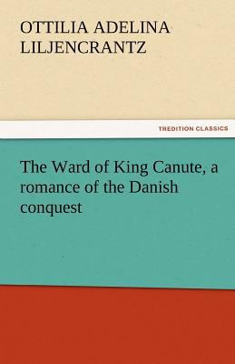 The Ward of King Canute, a romance of the Danis... 3842451660 Book Cover