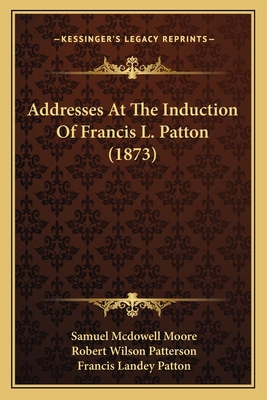 Addresses At The Induction Of Francis L. Patton... 1166423107 Book Cover