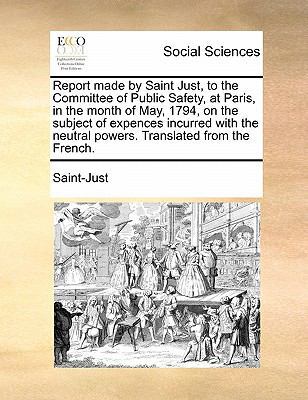 Report Made by Saint Just, to the Committee of ... 1170877508 Book Cover