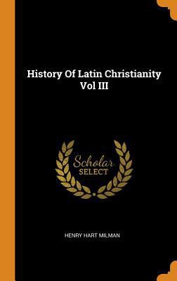 History Of Latin Christianity Vol III 0342449435 Book Cover