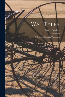 Wat Tyler: a Dramatic Poem in Three Acts 1014844258 Book Cover