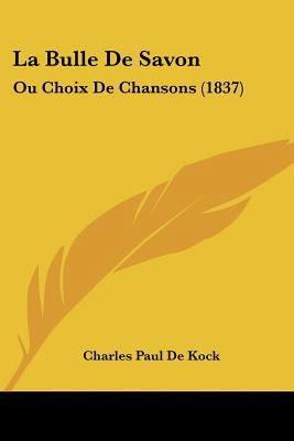 La Bulle De Savon: Ou Choix De Chansons (1837) [French] 1160814902 Book Cover