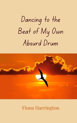 Dancing to the Beat of My Own Absurd Drum 3690857724 Book Cover