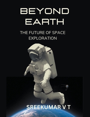 Beyond Earth: The Future of Space Exploration B0CWWTKDCV Book Cover