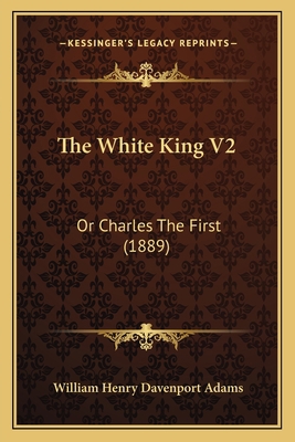 The White King V2: Or Charles The First (1889) 1166477975 Book Cover