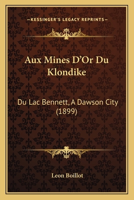 Aux Mines D'Or Du Klondike: Du Lac Bennett, A D... [French] 1167584899 Book Cover