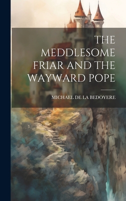 The Meddlesome Friar and the Wayward Pope 1020806362 Book Cover