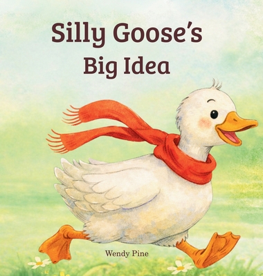 Silly Goose's Big Idea: A Story About Trying Ag... 1972016164 Book Cover