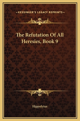 The Refutation Of All Heresies, Book 9 1169198287 Book Cover