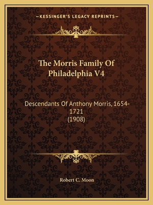 The Morris Family Of Philadelphia V4: Descendan... 1165612100 Book Cover