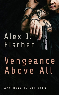 Vengeance Above All: Anything to get even. 1956281134 Book Cover