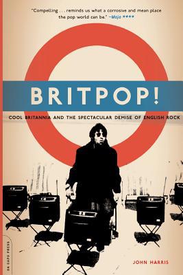 Britpop!: Cool Britannia and the Spectacular De... 030681367X Book Cover