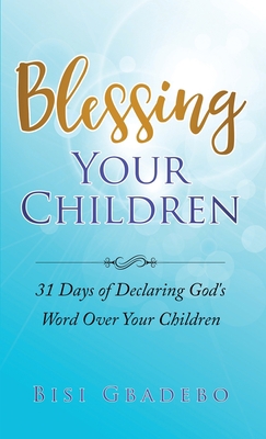 Blessing Your Children: 31 Days of Declaring Go... 1916231705 Book Cover