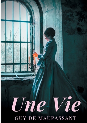 Une vie: un roman de Guy de Maupassant [French] 2322182281 Book Cover
