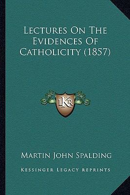 Lectures On The Evidences Of Catholicity (1857) 1167017609 Book Cover