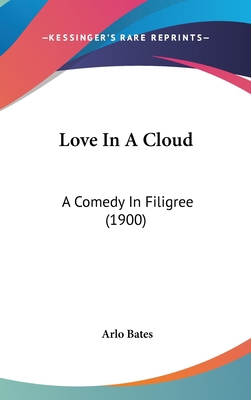 Love In A Cloud: A Comedy In Filigree (1900) 0548927316 Book Cover