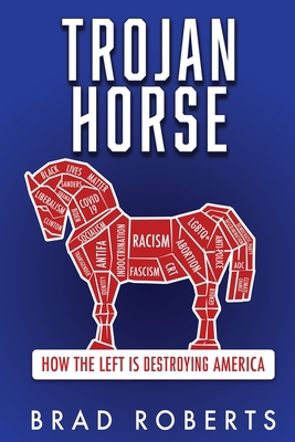 Trojan Horse: How the Left is Destroying America 1662867484 Book Cover