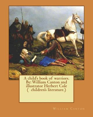 A child's book of warriors. By: William Canton ... 1539309789 Book Cover