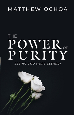 The Power of Purity: Seeing God More Clearly 1387449893 Book Cover