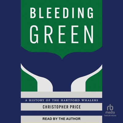 Bleeding Green: A History of the Hartford Whalers B0CGT98V1Z Book Cover