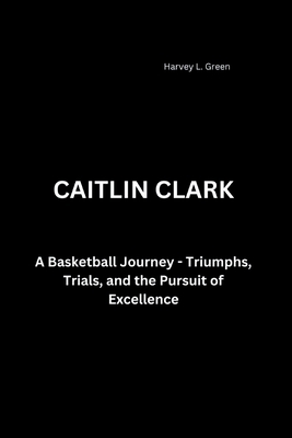 Caitlin Clark: A Basketball Journey - Triumphs,...            Book Cover