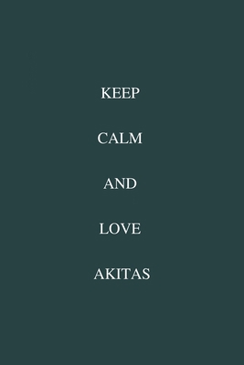 Keep Calm And Love akitas: / School Composition Writing Book / 6" x 9" / 120 pgs. / College Ruled / Paperback Lined ... / Memo Note Taking / Paperback –