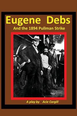 Eugene Debs and the 1894 Pullman Strike: A Play 1976255716 Book Cover
