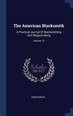 The American Blacksmith: A Practical Journal Of... 1340541017 Book Cover