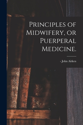 Principles of Midwifery, or Puerperal Medicine. 1014745934 Book Cover