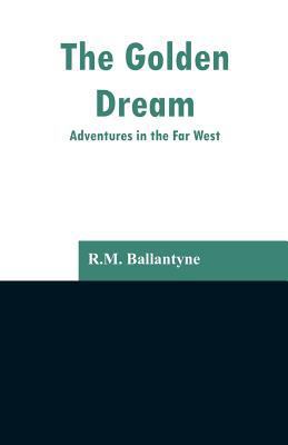 The Golden Dream: Adventures in the Far West 9353296978 Book Cover