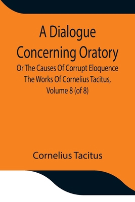 A Dialogue Concerning Oratory, Or The Causes Of... 9354847552 Book Cover