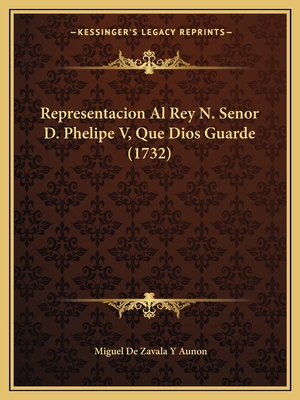 Representacion Al Rey N. Senor D. Phelipe V, Qu... [Spanish] 1166966887 Book Cover