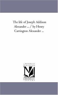 The Life of Joseph Addison Alexander ... / By H... 1425555497 Book Cover