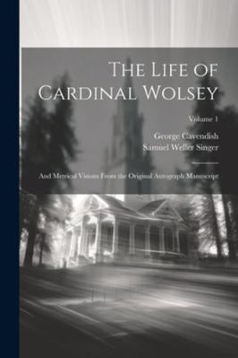 The Life of Cardinal Wolsey: And Metrical Visio... 1022873776 Book Cover