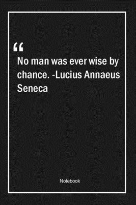 Paperback No man was ever wise by chance. -Lucius Annaeus Seneca: Lined Gift Notebook With Unique Touch | Journal | Lined Premium 120 Pages |wisdom Quotes| Book