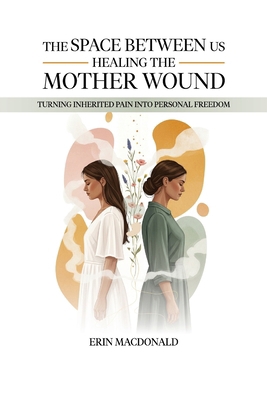 The Space Between Us: Healing the Mother Wound B0GDP4FFPY Book Cover