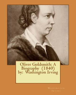 Oliver Goldsmith: A Biography (1840) by: Washin... 154283225X Book Cover