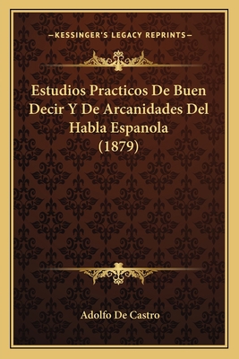 Estudios Practicos De Buen Decir Y De Arcanidad... [Spanish] 1168449456 Book Cover